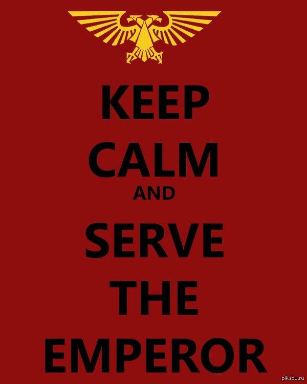 Keep calm and serve the emperor