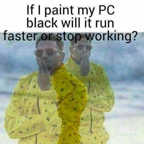 If I paint my computer black, will it get faster or stop working? - Black humor, Picture with text