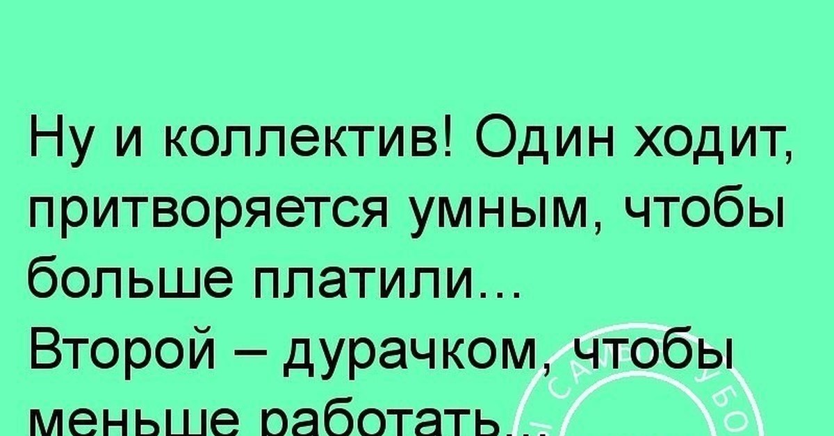 Коллектив один делает вид что умный. Прикинуться дураком. Лучше прикинуться дураком. Притворяется умным.