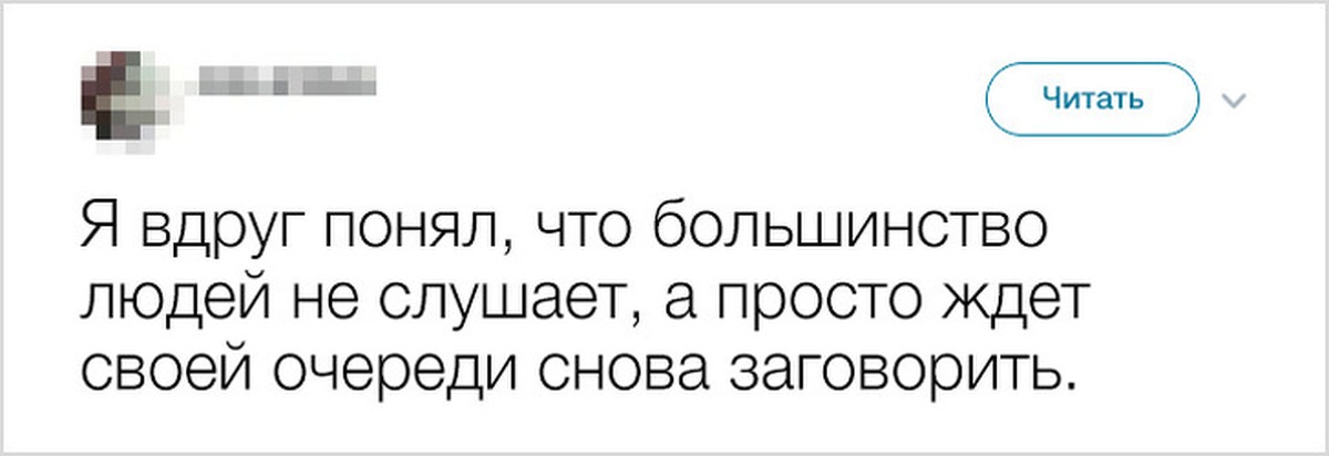 Вдруг поняла. Люди ждут своей очереди заговорить. Я вдруг понял что большинство людей. Люди не СЛУШАЮТ А ждут своей очереди заговорить. И вдруг я понял что большинство людей не СЛУШАЮТ.