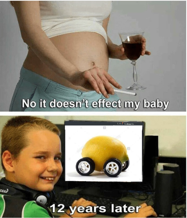 It won't affect my baby in any way. - Memes, Humor, Lemon, 2019
